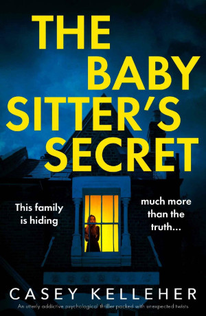 The Babysitter\'s Secret: An utterly addictive psychological thriller packed with unexpected twists (Totally compelling standalone psychological thrillers by Casey Kelleher)