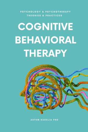 Cognitive Behavioral Therapy: Managing Anxiety and Depression (Psychology and Psychotherapy: Theories and Practices Book 4)
